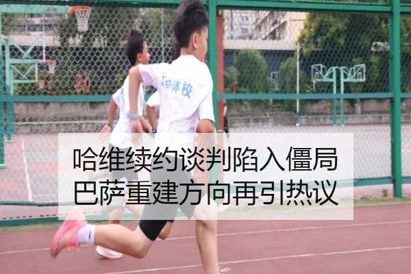 哈维续约谈判陷入僵局 巴萨重建方向再引热议